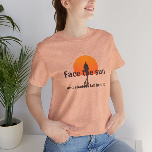 Face the Sun and Shadows fall behind motivational T-shirt