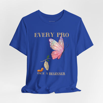 Every Pro Once a Beginner Tee – Motivational Butterfly Growth Shirt
