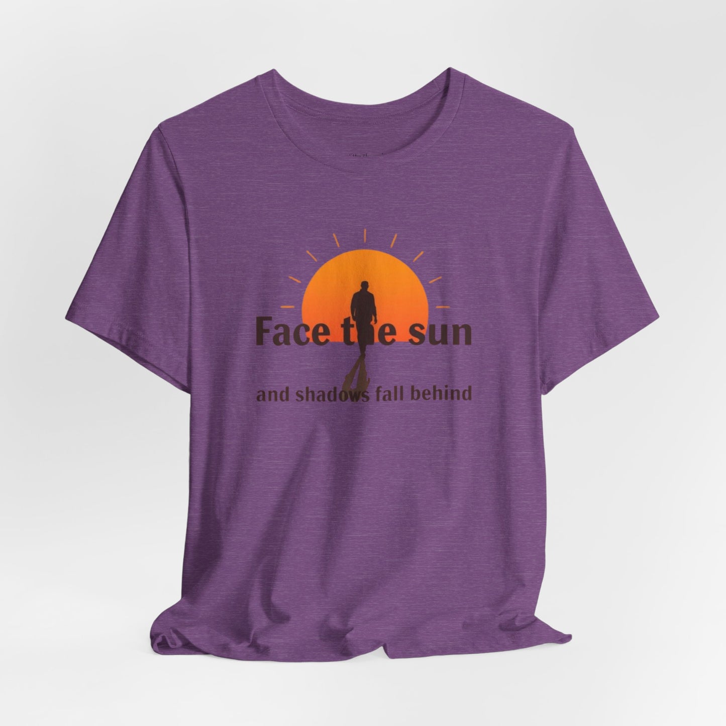 Face the Sun and Shadows fall behind motivational T-shirt