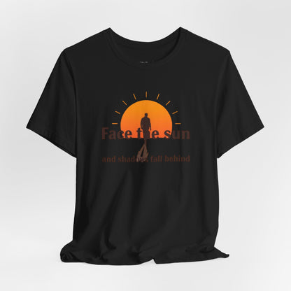 Face the Sun and Shadows fall behind motivational T-shirt