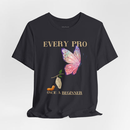 Every Pro Once a Beginner Tee – Motivational Butterfly Growth Shirt