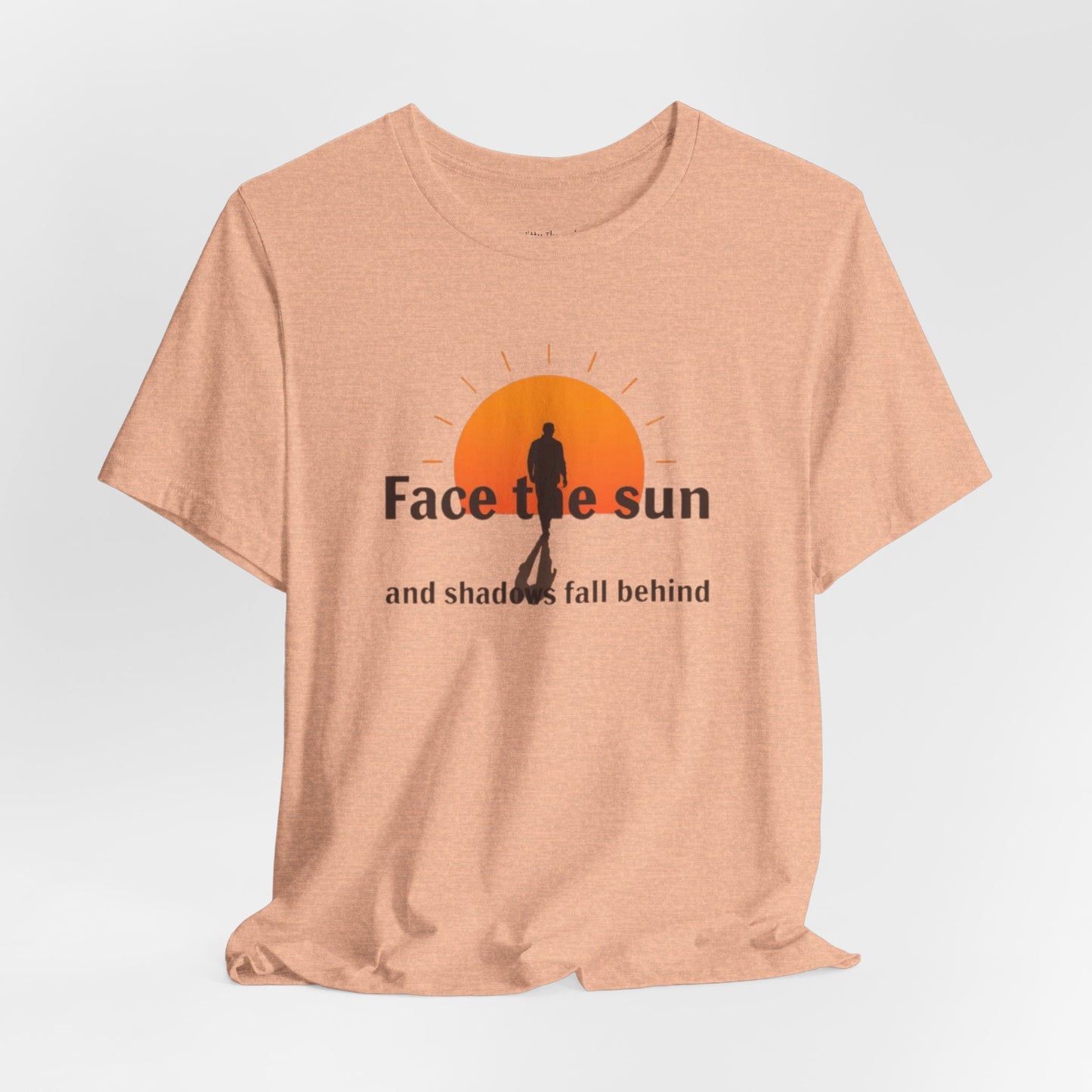Face the Sun and Shadows fall behind motivational T-shirt