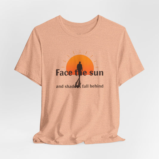 Face the Sun and Shadows fall behind motivational T-shirt