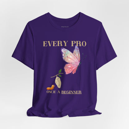 Every Pro Once a Beginner Tee – Motivational Butterfly Growth Shirt