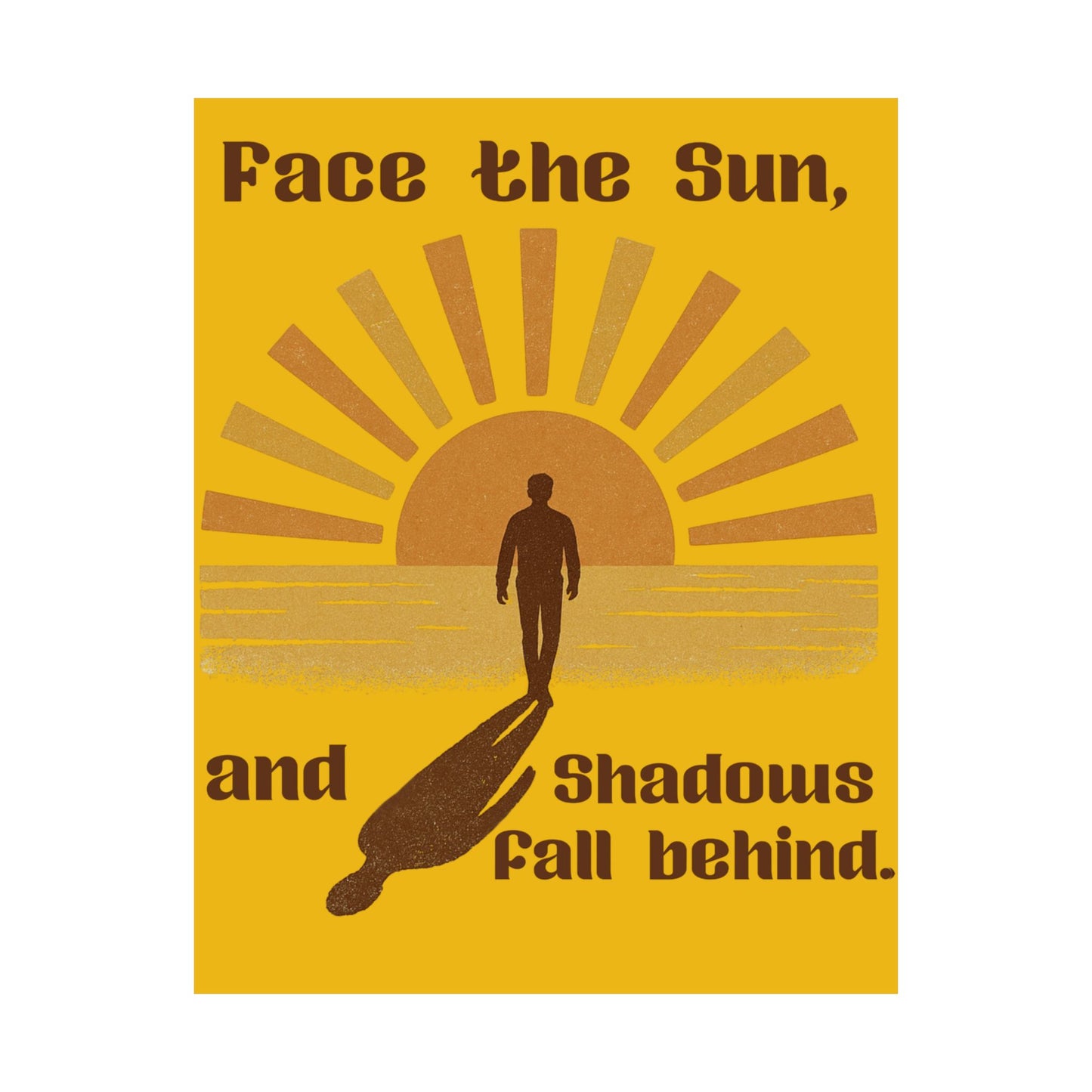 Inspirational Satin Poster - Motivational Wall Art, Home Décor, Sun & Shadow Design, Gift for Friends, Positive Vibes, Bedroom Decoration, Face the Sun and shadows fall behind.