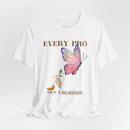 Every Pro Once a Beginner Tee – Motivational Butterfly Growth Shirt