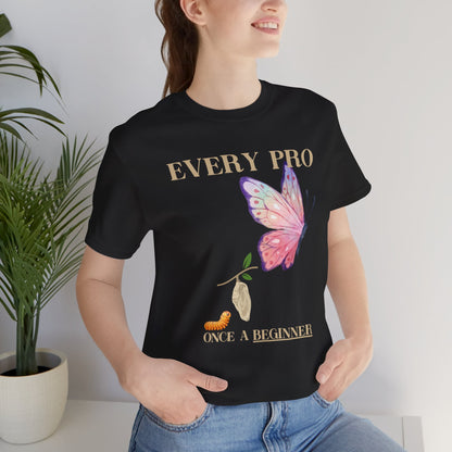 Every Pro Once a Beginner Tee – Motivational Butterfly Growth Shirt