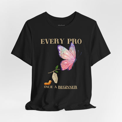 Every Pro Once a Beginner Tee – Motivational Butterfly Growth Shirt