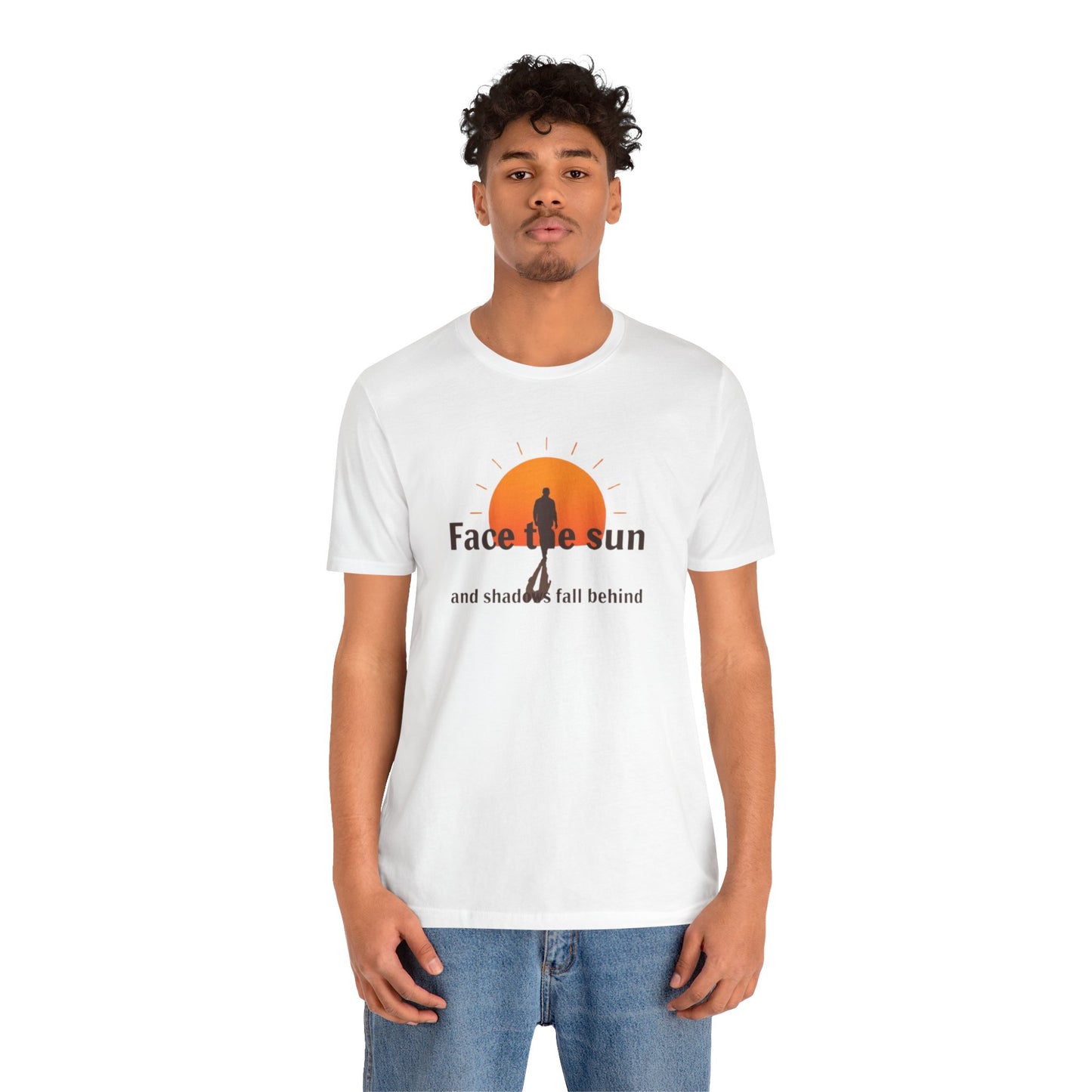 Face the Sun and Shadows fall behind motivational T-shirt