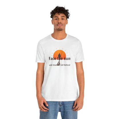 Face the Sun and Shadows fall behind motivational T-shirt