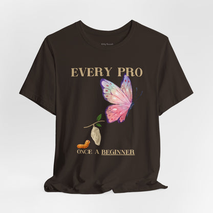 Every Pro Once a Beginner Tee – Motivational Butterfly Growth Shirt