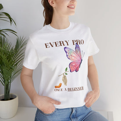 Every Pro Once a Beginner Tee – Motivational Butterfly Growth Shirt