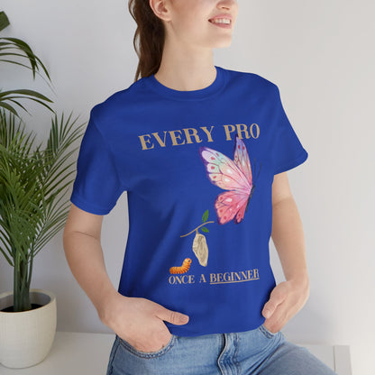 Every Pro Once a Beginner Tee – Motivational Butterfly Growth Shirt