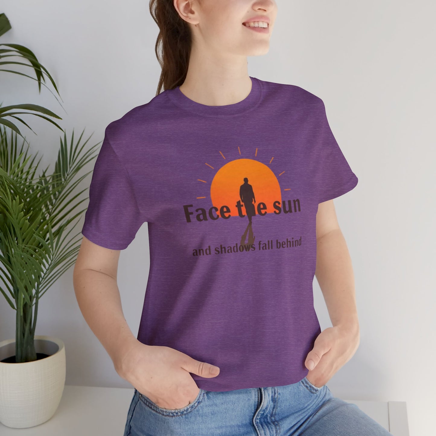 Face the Sun and Shadows fall behind motivational T-shirt