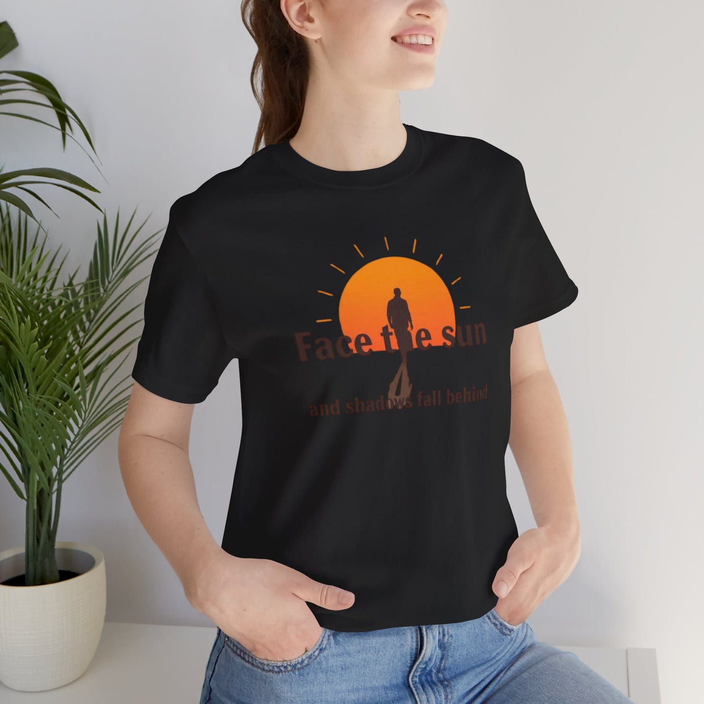 Face the Sun and Shadows fall behind motivational T-shirt