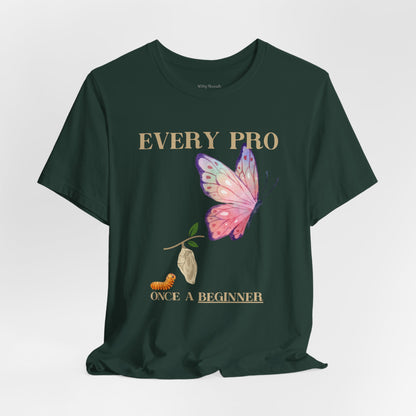 Every Pro Once a Beginner Tee – Motivational Butterfly Growth Shirt